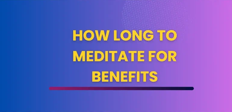 How Long To Meditate For Benefits